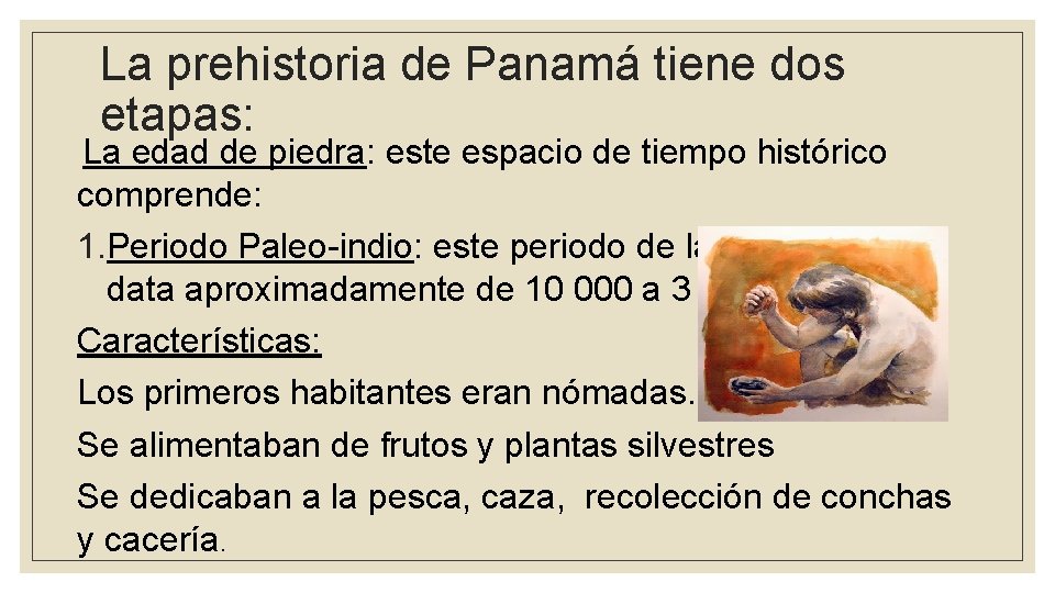 La prehistoria de Panamá tiene dos etapas: La edad de piedra: este espacio de