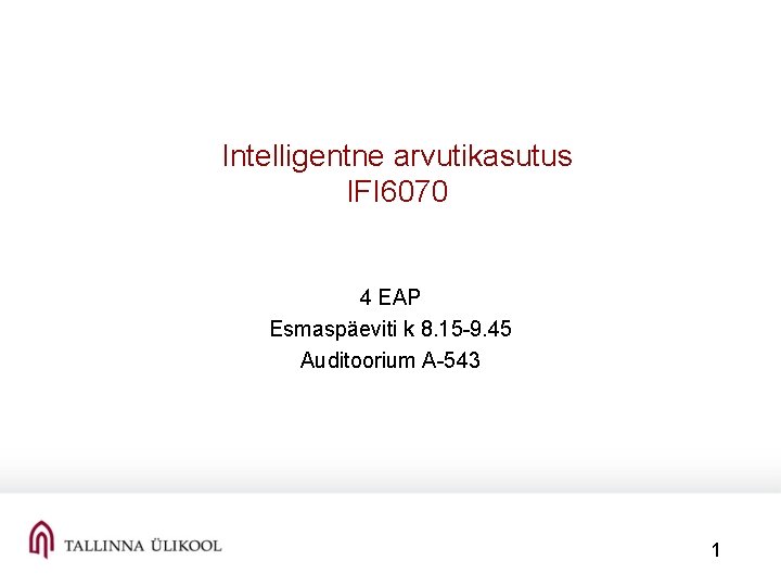 Intelligentne arvutikasutus IFI 6070 4 EAP Esmaspäeviti k 8. 15 -9. 45 Auditoorium A-543