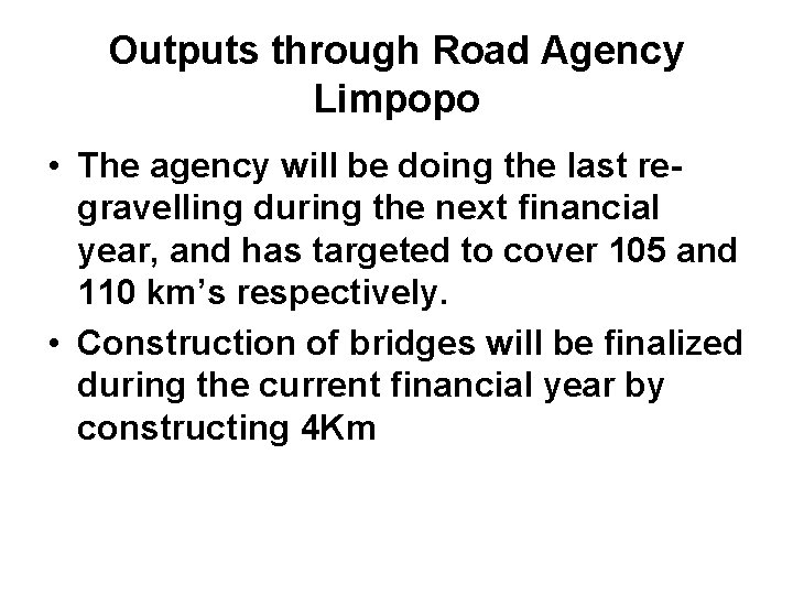 Outputs through Road Agency Limpopo • The agency will be doing the last regravelling Outputs through Road Agency Limpopo • The agency will be doing the last regravelling