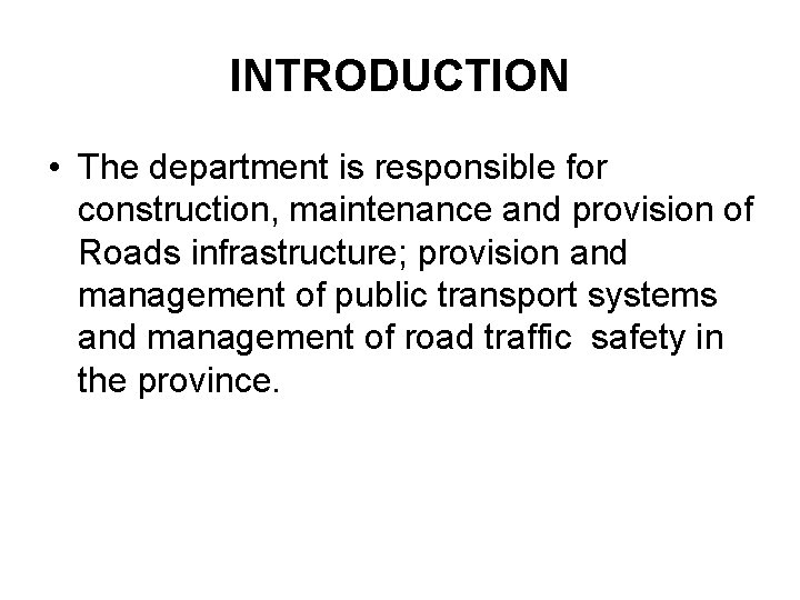 INTRODUCTION • The department is responsible for construction, maintenance and provision of Roads infrastructure;