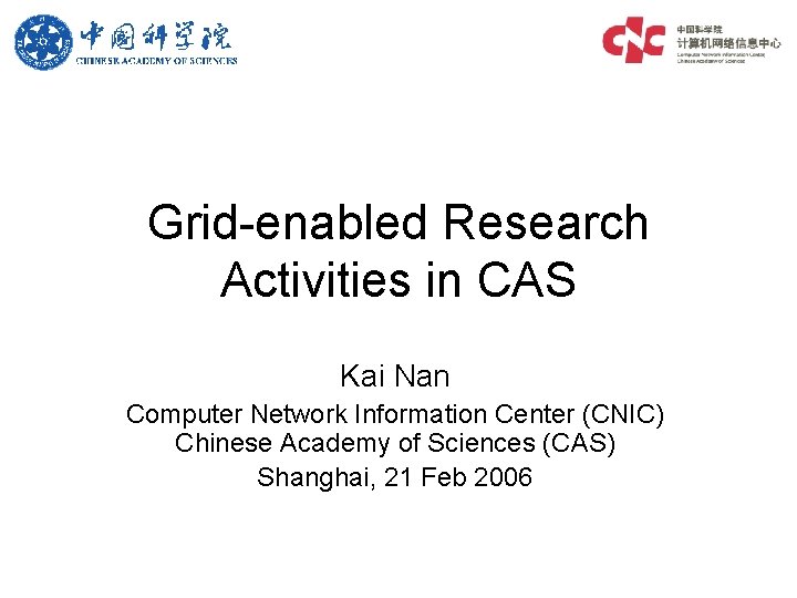 Grid-enabled Research Activities in CAS Kai Nan Computer Network Information Center (CNIC) Chinese Academy