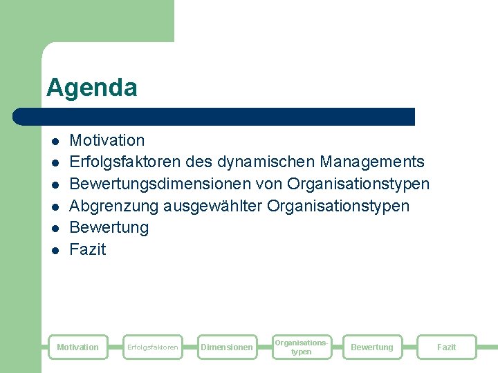 Agenda l l l Motivation Erfolgsfaktoren des dynamischen Managements Bewertungsdimensionen von Organisationstypen Abgrenzung ausgewählter