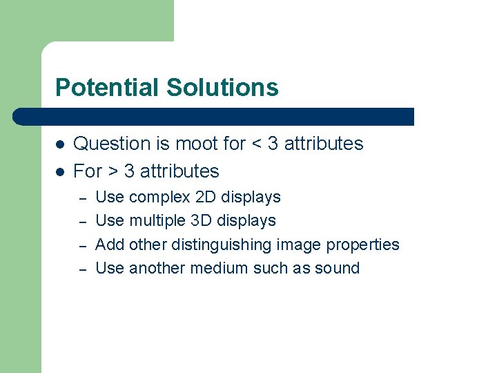 Potential Solutions l l Question is moot for < 3 attributes For > 3