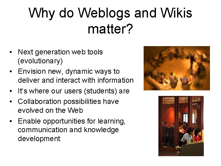 Why do Weblogs and Wikis matter? • Next generation web tools (evolutionary) • Envision