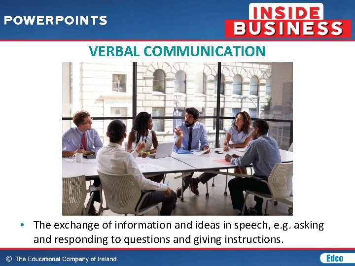 VERBAL COMMUNICATION • The exchange of information and ideas in speech, e. g. asking