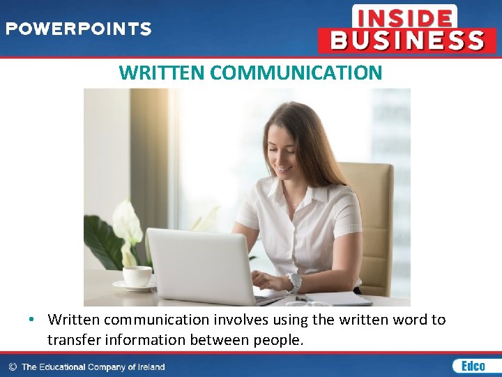WRITTEN COMMUNICATION • Written communication involves using the written word to transfer information between