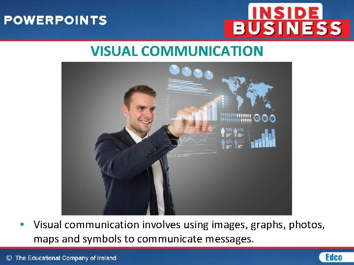 VISUAL COMMUNICATION • Visual communication involves using images, graphs, photos, maps and symbols to