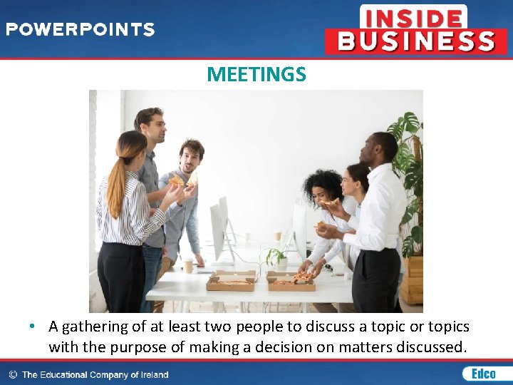 MEETINGS • A gathering of at least two people to discuss a topic or