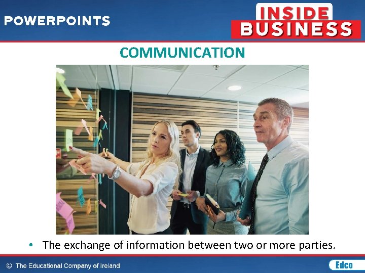 COMMUNICATION • The exchange of information between two or more parties. 
