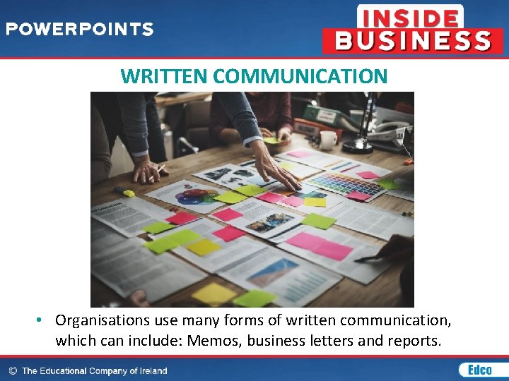 WRITTEN COMMUNICATION • Organisations use many forms of written communication, which can include: Memos,