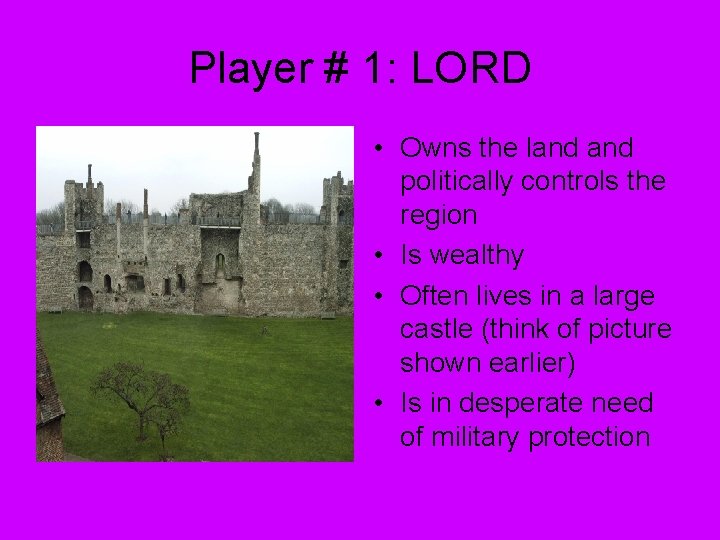 Player # 1: LORD • Owns the land politically controls the region • Is