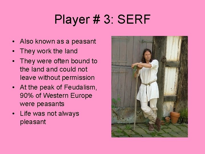 Player # 3: SERF • Also known as a peasant • They work the