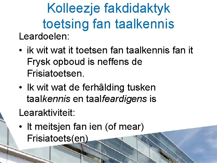 Kolleezje fakdidaktyk toetsing fan taalkennis Leardoelen: • ik wit wat it toetsen fan taalkennis