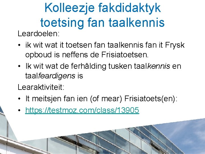 Kolleezje fakdidaktyk toetsing fan taalkennis Leardoelen: • ik wit wat it toetsen fan taalkennis