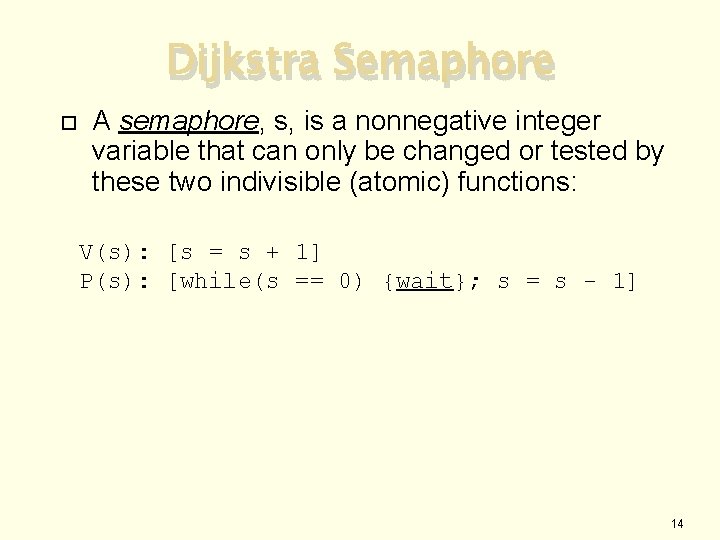 Dijkstra Semaphore A semaphore, s, is a nonnegative integer variable that can only be