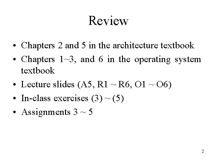 Review • Chapters 2 and 5 in the architecture textbook • Chapters 1~3, and