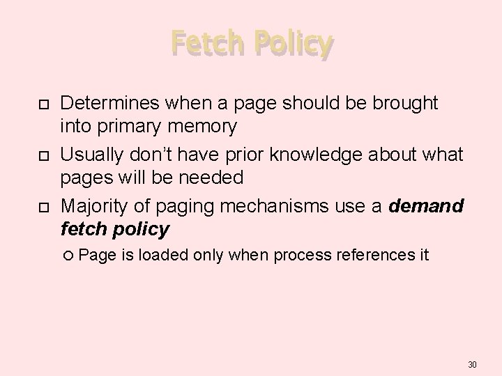 Fetch Policy Determines when a page should be brought into primary memory Usually don’t