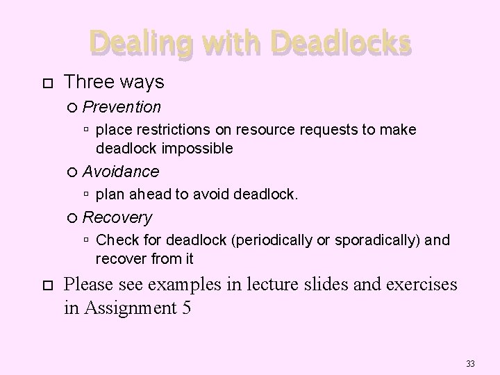 Dealing with Deadlocks Three ways Prevention place restrictions on resource requests to make deadlock