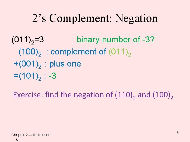 2’s Complement: Negation (011)2=3 binary number of -3? (100)2 : complement of (011)2 +(001)2