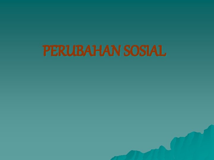 PERUBAHAN SOSIAL 