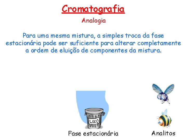 Cromatografia Analogia Para uma mesma mistura, a simples troca da fase estacionária pode ser