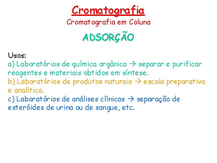 Cromatografia em Coluna ADSORÇÃO Usos: a) Laboratórios de química orgânica separar e purificar reagentes