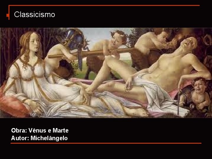 n Classicismo Obra: Vênus e Marte Autor: Michelângelo 
