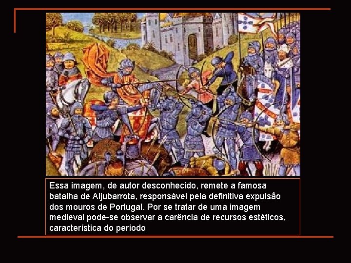 Essa imagem, de autor desconhecido, remete a famosa batalha de Aljubarrota, responsável pela definitiva