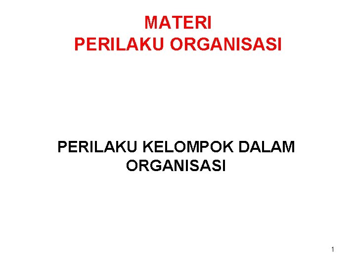 MATERI PERILAKU ORGANISASI PERILAKU KELOMPOK DALAM ORGANISASI 1 