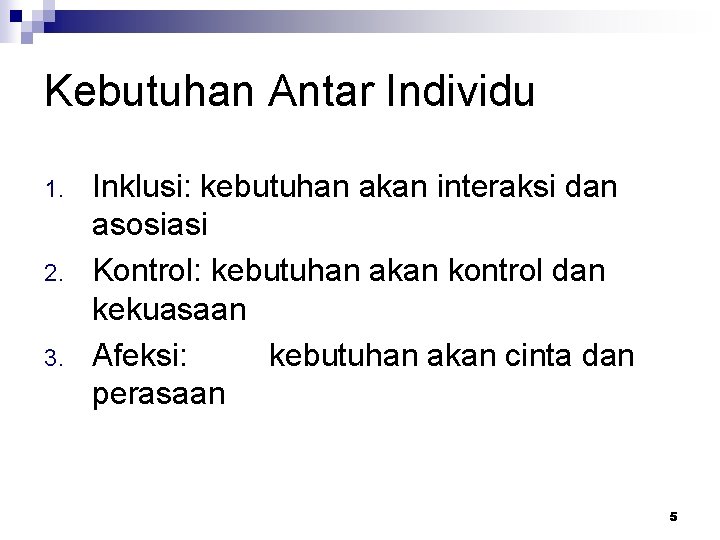 Kebutuhan Antar Individu 1. 2. 3. Inklusi: kebutuhan akan interaksi dan asosiasi Kontrol: kebutuhan