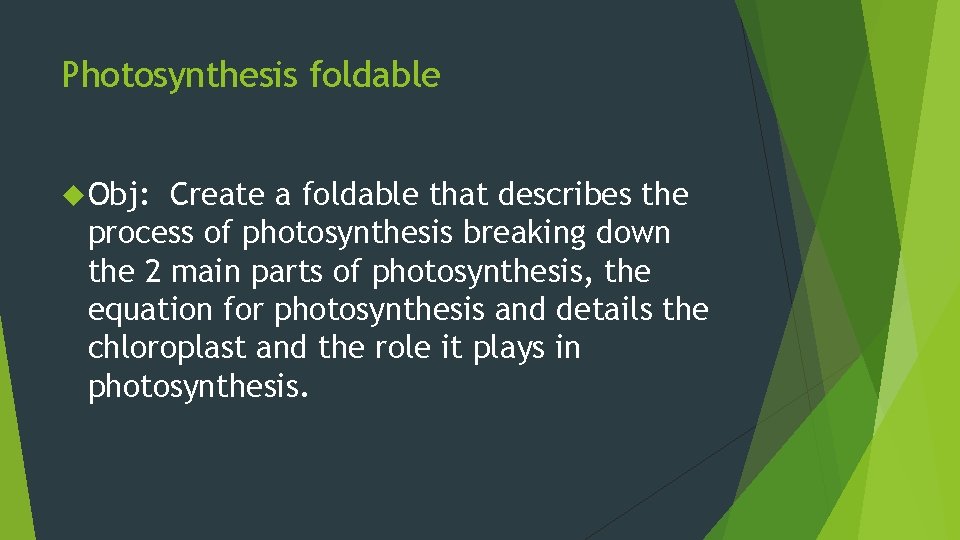 Photosynthesis foldable Obj: Create a foldable that describes the process of photosynthesis breaking down Photosynthesis foldable Obj: Create a foldable that describes the process of photosynthesis breaking down