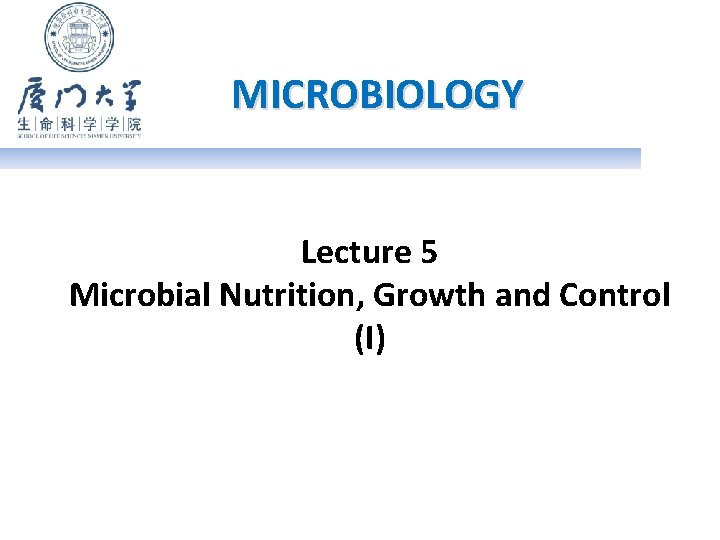 MICROBIOLOGY Lecture 5 Microbial Nutrition, Growth and Control (I) 