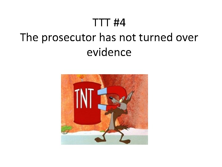 TTT #4 The prosecutor has not turned over evidence 