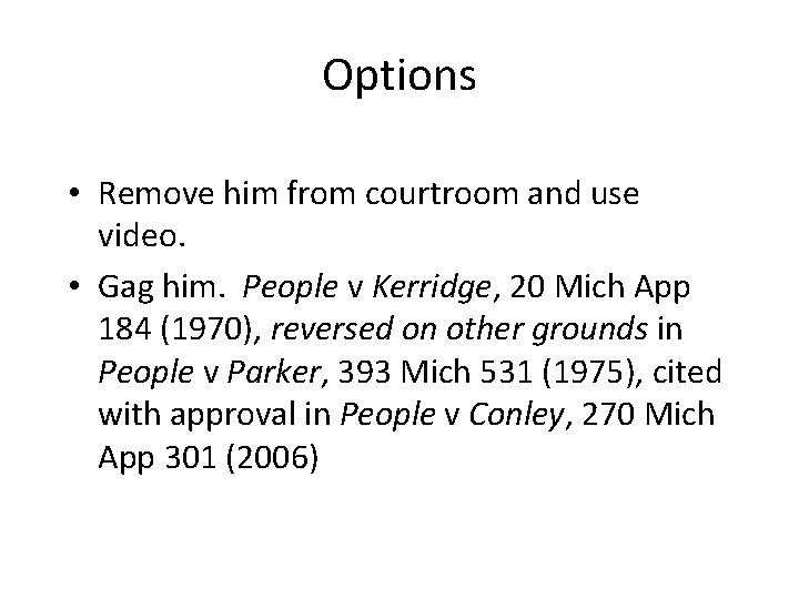 Options • Remove him from courtroom and use video. • Gag him. People v