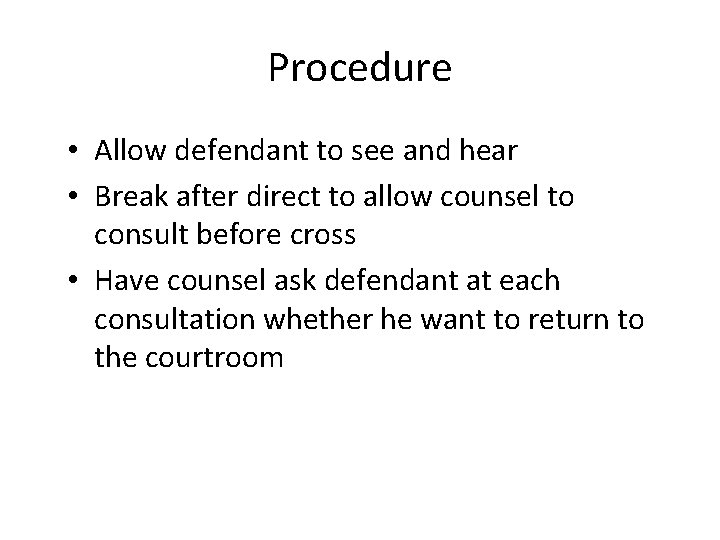 Procedure • Allow defendant to see and hear • Break after direct to allow