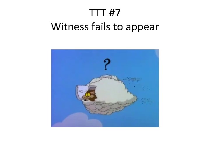 TTT #7 Witness fails to appear 