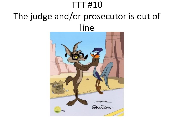 TTT #10 The judge and/or prosecutor is out of line 