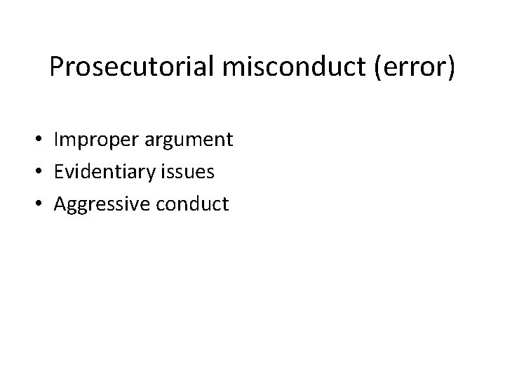 Prosecutorial misconduct (error) • Improper argument • Evidentiary issues • Aggressive conduct 