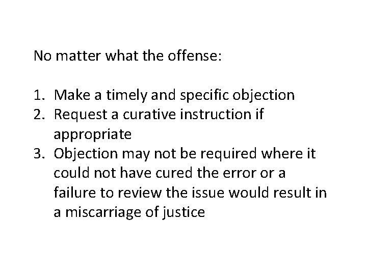 No matter what the offense: 1. Make a timely and specific objection 2. Request