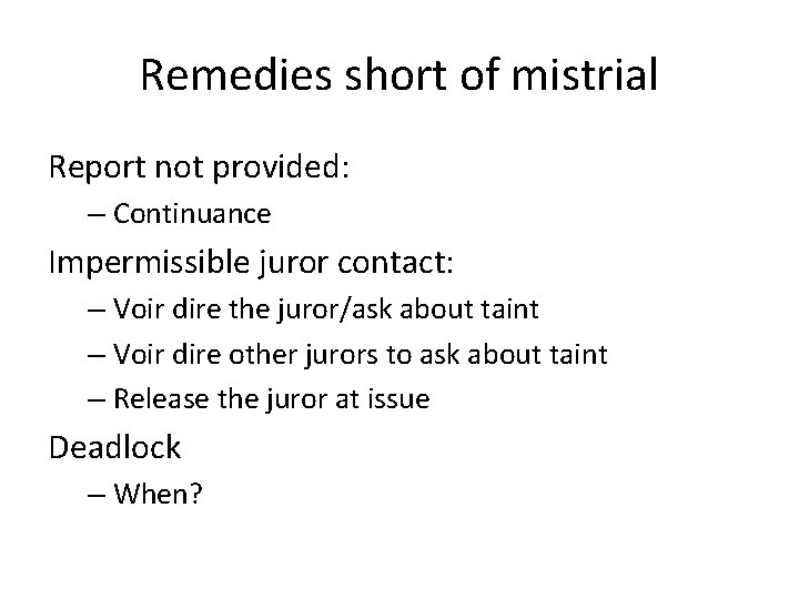 Remedies short of mistrial Report not provided: – Continuance Impermissible juror contact: – Voir