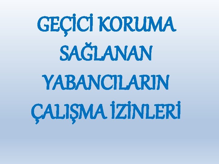 GEÇİCİ KORUMA SAĞLANAN YABANCILARIN ÇALIŞMA İZİNLERİ 