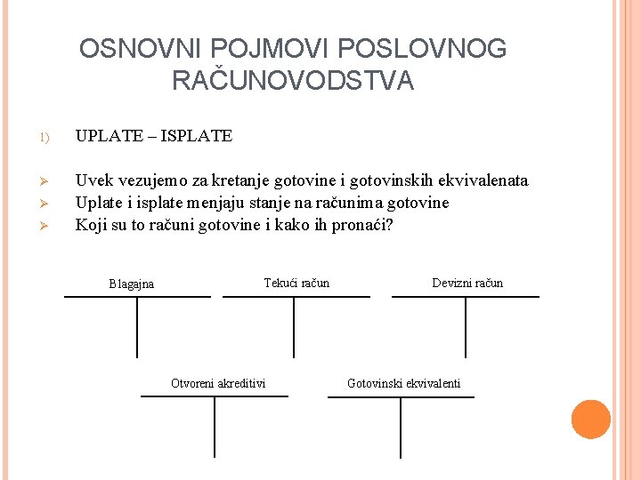 OSNOVNI POJMOVI POSLOVNOG RAČUNOVODSTVA 1) UPLATE – ISPLATE Ø Uvek vezujemo za kretanje gotovine