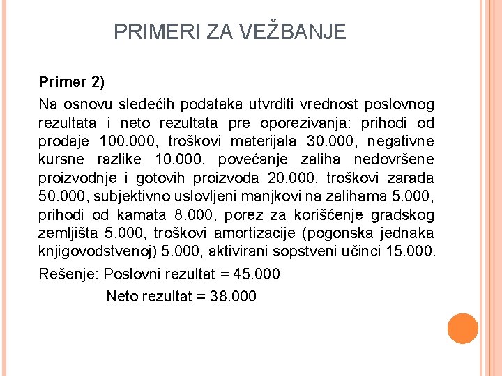 PRIMERI ZA VEŽBANJE Primer 2) Na osnovu sledećih podataka utvrditi vrednost poslovnog rezultata i