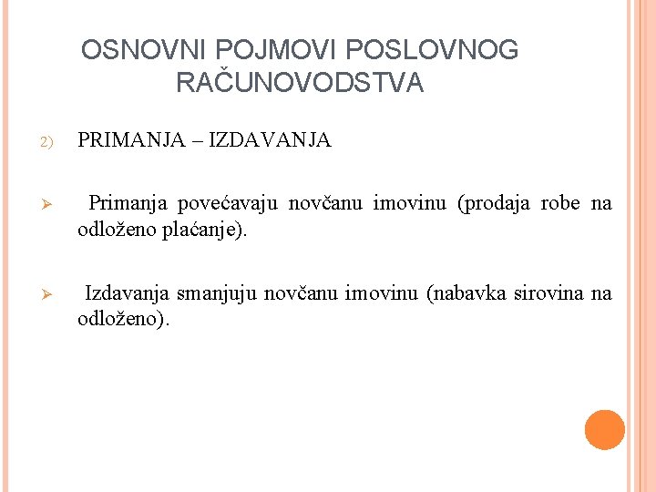 OSNOVNI POJMOVI POSLOVNOG RAČUNOVODSTVA 2) PRIMANJA – IZDAVANJA Ø Primanja povećavaju novčanu imovinu (prodaja