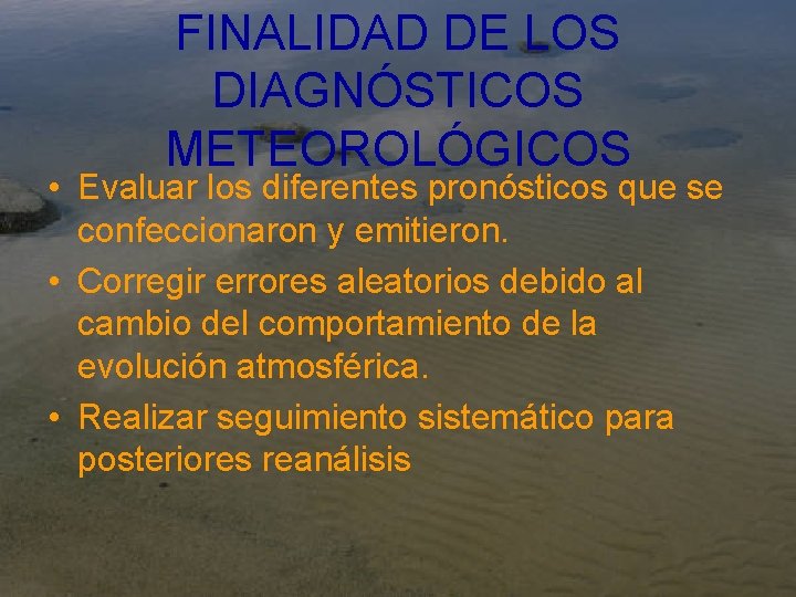 FINALIDAD DE LOS DIAGNÓSTICOS METEOROLÓGICOS • Evaluar los diferentes pronósticos que se confeccionaron y