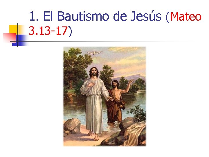 1. El Bautismo de Jesús (Mateo 3. 13 -17) 