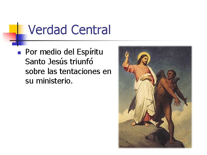 Verdad Central n Por medio del Espíritu Santo Jesús triunfó sobre las tentaciones en