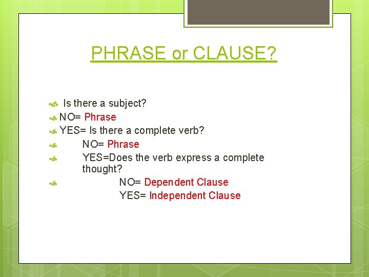 PHRASE or CLAUSE? Is there a subject? NO= Phrase YES= Is there a complete