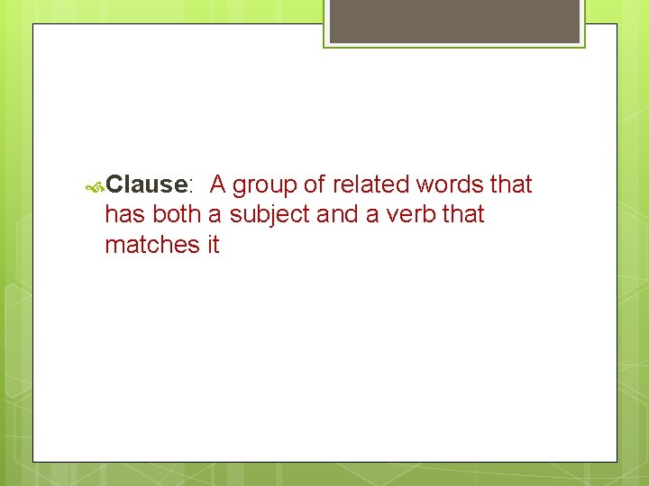  Clause: A group of related words that has both a subject and a