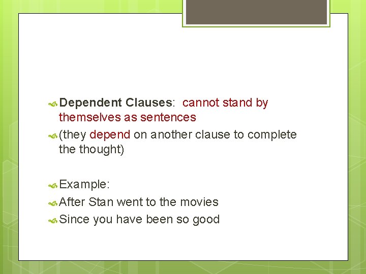  Dependent Clauses: cannot stand by themselves as sentences (they depend on another clause